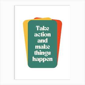 Take Action And Make Things Happen Art Print