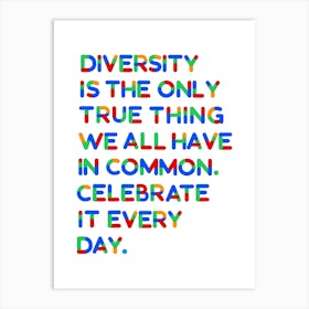 Diversity Is The Only True Thing We Have In Common Celebrate It Every Day Art Print