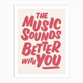 The Music Sounds Better With You Art Print