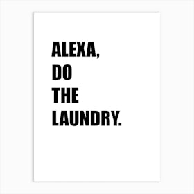 Alexa, Do The Laundry, Funny, Art, Quote, Wall Print Art Print