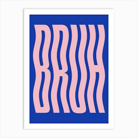 Bruh, cool, wavy, typography, cute, sassy, bold, colouful, chill, vibes, minimal, pop art, type, phrases, words Art Print