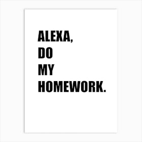 Alexa, Do My Homework, Funny Quote, Kitchen, Bedroom, Home Decor, Wall Print Art Print