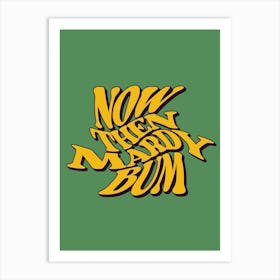 Now Then Mardy Bum Art Print