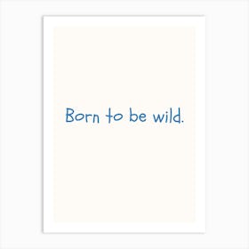 Born To Be Wild Blue Quote Poster Art Print
