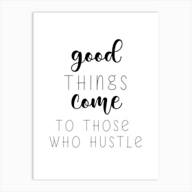 Good Things Come To Those Who Hustle Motivational Art Print