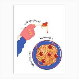 Eat Spaghetti To Forget Art Print