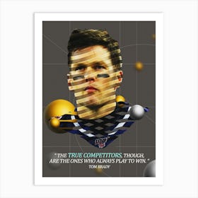 Quote In Ribbon Famous People Tom Brady ― The True Competitors, Though, Are The Ones Who Always Play To Win Art Print