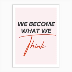 We Become What We Think Art Print