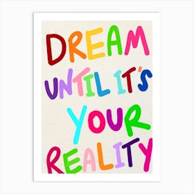 Dream Until It's Your Reality Rainbow Print 1 Art Print