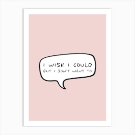 I Wish I Could But I Don't Want To Fun Minimalistic Art Print