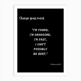 Change Your Mind I'M Young, Handsome I Can'T Fast Art Print