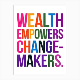 Wealth Empowers Change Makers 1 Art Print