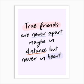True Friends Are New Apart Maybe In Distance But Never In Heart  Art Print