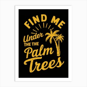 Find me under the palm trees Art Print