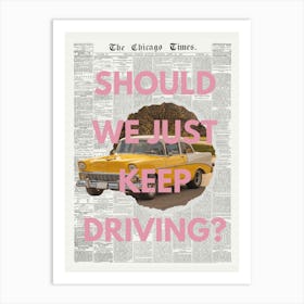 Should We Just Keep Driving? Newspaper Art Print