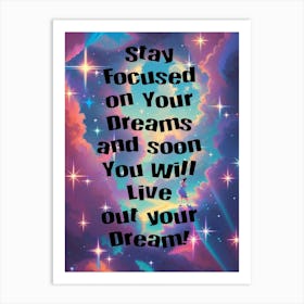 Stay Focused On Your Dreams And Soon You Will Live Your Dream Art Print