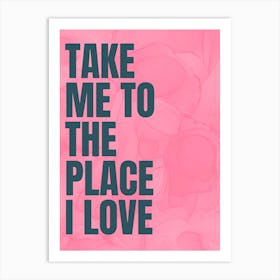 Take Me To The Place I Love - Pink Art Print