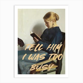 Tell Him I Was To Busy Art Print