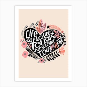 Life Is Fucking Tough But You Are Tougherest Art Print