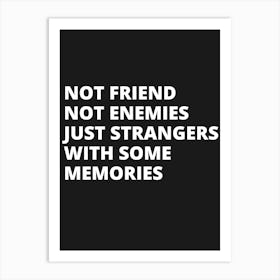 Not Friend Not Enemies Just Strangers With Some Memories Art Print