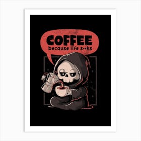 Coffee Because Life - Dark Evil Cute Sarcasm Reaper Death Coffee Gift 1 Art Print