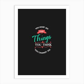 You Must Do The Things You Think You Can'T Do Art Print