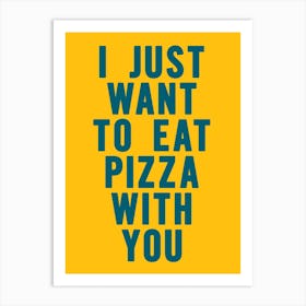 I Just Want to Eat Pizza with You - Funny Kitchen Wall Art Poster Print Art Print