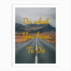 Do What You Have To Do 1 Art Print