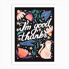 I M Good, Thanks Hand Lettering With Flowers And A Cat Art Print