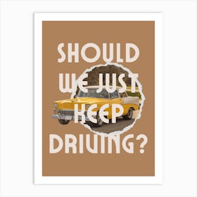 Should We Just Keep Driving? Art Print