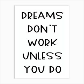 Dreams Don't Work Unless You Do Art Print