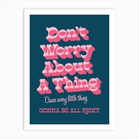 Dont Worry About A Thing Art Print