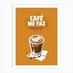 Cafe Me Faz - Coffee-Themed Design Maker With A Portuguese Quote - coffee, latte, iced coffee, cute, caffeine Art Print