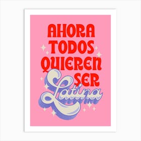 Ahora Todos Quieren Ser Latina Art Print