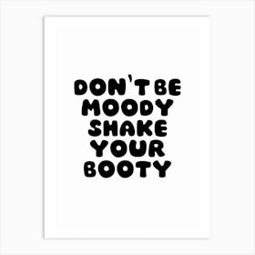 Don'T Be Moody Shake Your Booty Black And White Typography Art Print