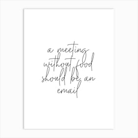 A Meeting Without Food Should Be An Email Art Print