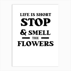 Life Is Short Stop And Smell The Flowers Art Print