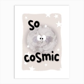 So Cosmic Art Print
