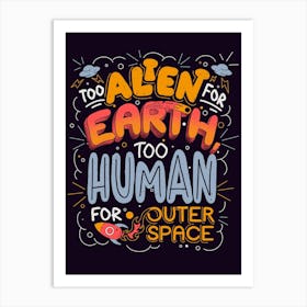 Too Alien for Earth, Too Human for Outer Space - Cute Funny Quotes Gift Art Print