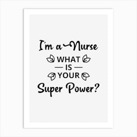 I Am A Nurse What Is Your Super Power Art Print