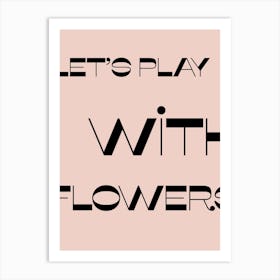 Let Is Play With Flowers Art Print