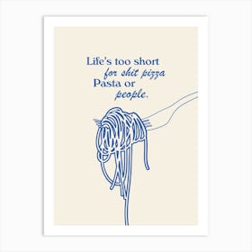 Life's Too Short For Sh*t Pizza, Pasta or People. Funny Kitchen Quote In Blue Art Print