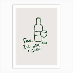 Fine, I'll Have A Glass beige and green Art Print