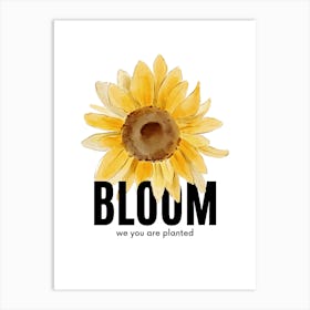 Bloom We Are Planted Art Print