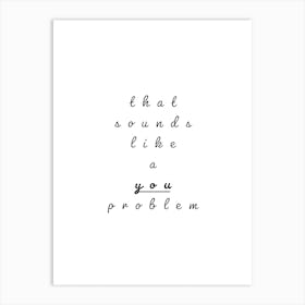 Sounds Like A You Problem Typography Word Art Print