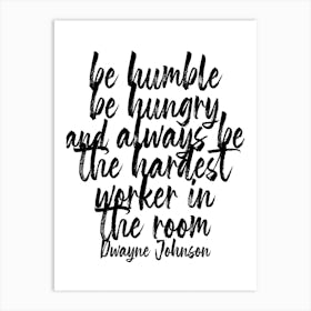 Be Humble Be Hungry And Always Be The Hardest Worker In The Room Art Print