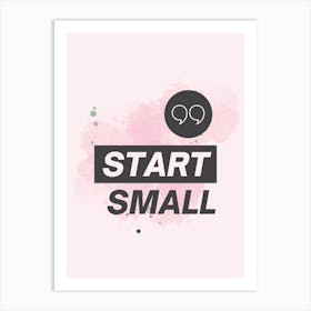 Start Small Art Print