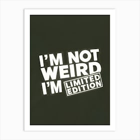 I'M Not Weird I'M Limited Edition Art Print