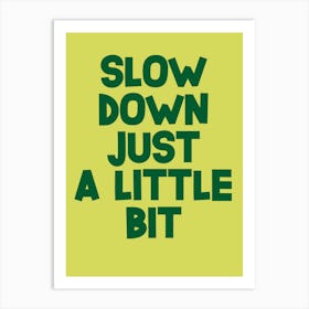 Slow Down Just A Little Bit Art Print