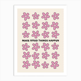 Make Good Things Happen Pink Flowers Art Print